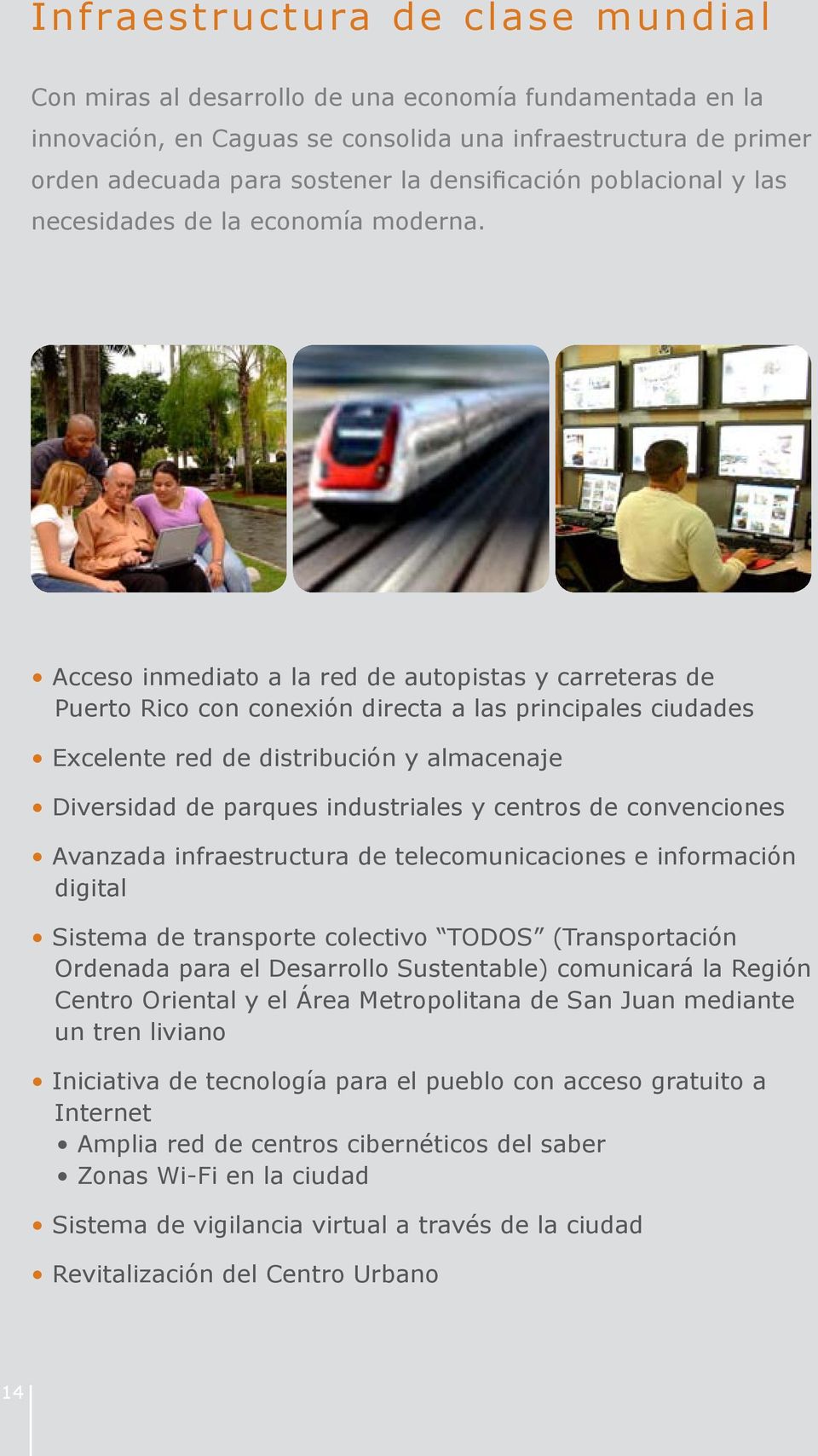 Acceso inmediato a la red de autopistas y carreteras de Puerto Rico con conexión directa a las principales ciudades Excelente red de distribución y almacenaje Diversidad de parques industriales y