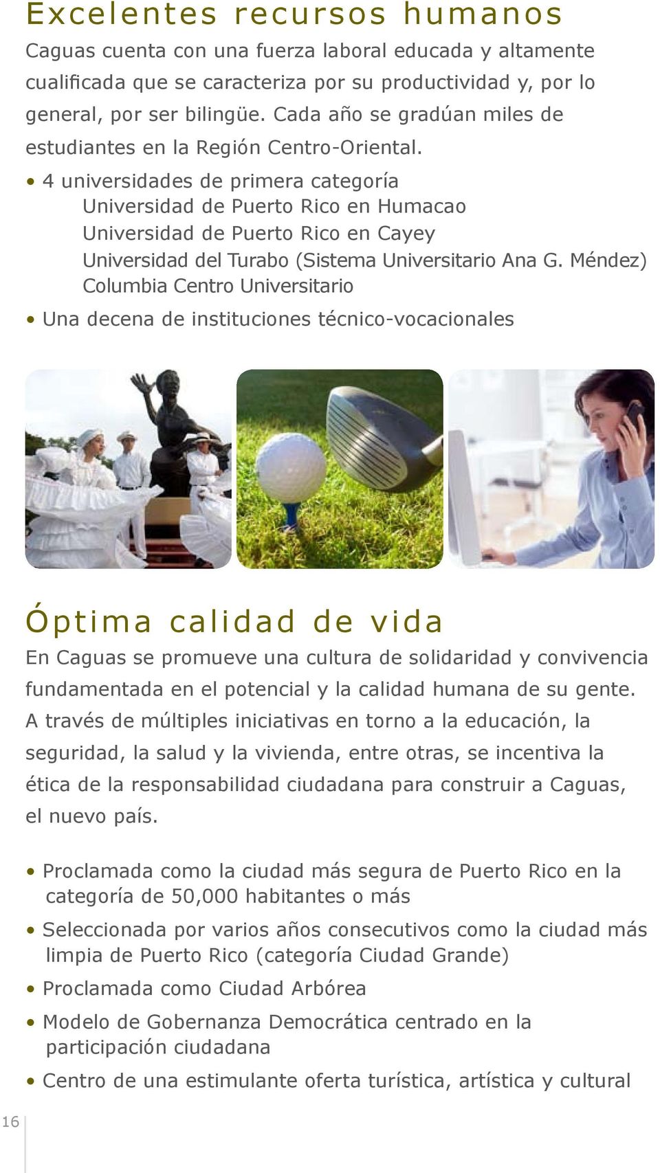 4 universidades de primera categoría Universidad de Puerto Rico en Humacao Universidad de Puerto Rico en Cayey Universidad del Turabo (Sistema Universitario Ana G.