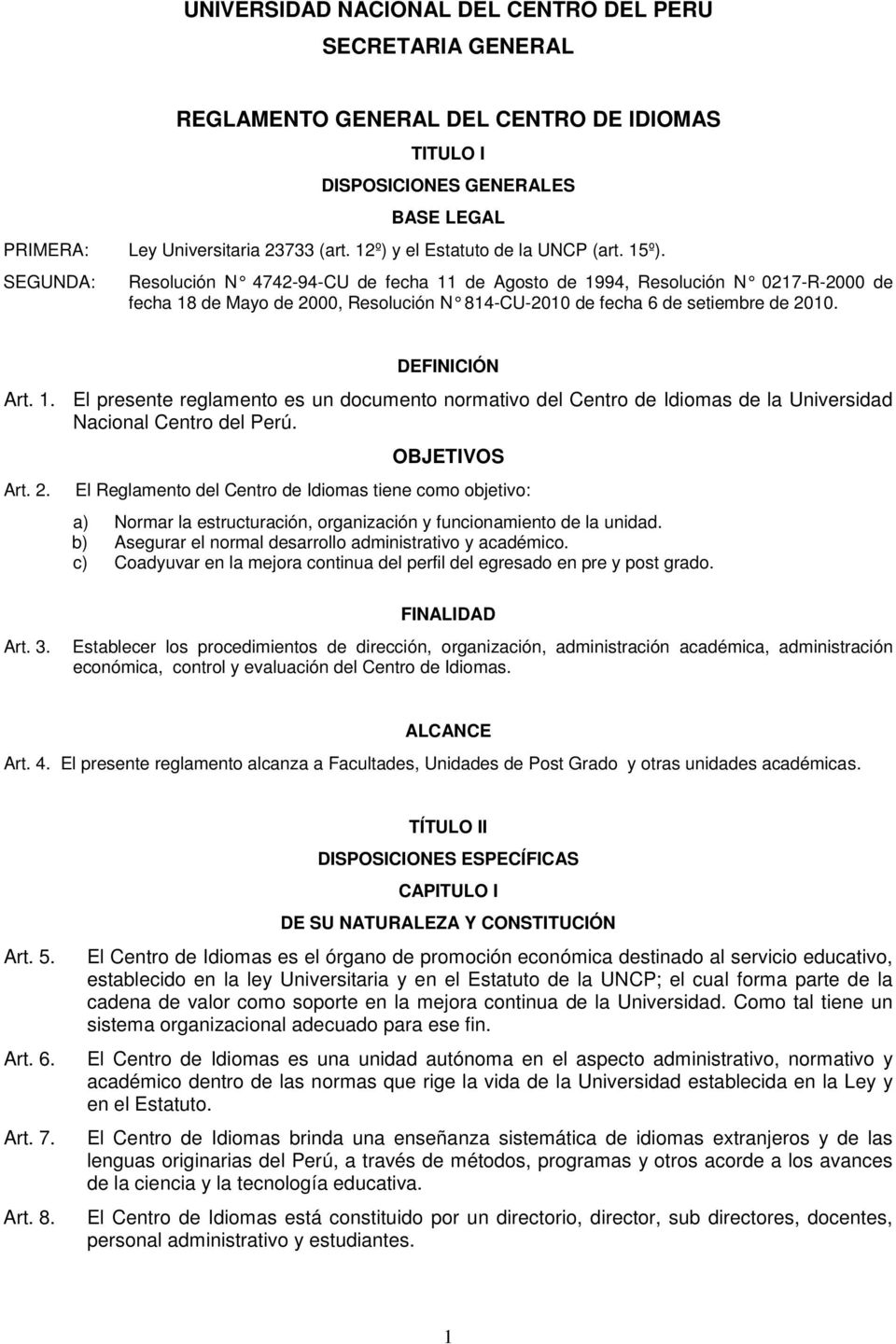 SEGUNDA: Resolución N 4742-94-CU de fecha 11 de Agosto de 1994, Resolución N 0217-R-2000 de fecha 18 de Mayo de 2000, Resolución N 814-CU-2010 de fecha 6 de setiembre de 2010. DEFINICIÓN Art. 1. El presente reglamento es un documento normativo del Centro de Idiomas de la Universidad Nacional Centro del Perú.