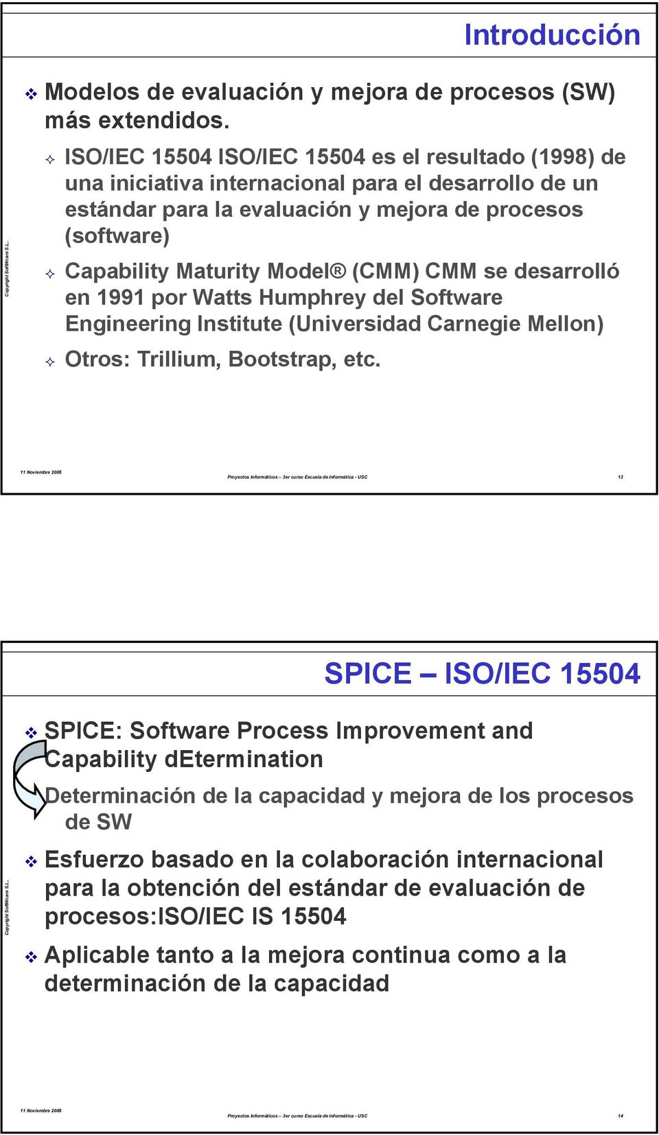 Model (CMM) CMM se desarrolló en 1991 por Watts Humphrey del Software Engineering Institute (Universidad Carnegie Mellon) Otros: Trillium, Bootstrap, etc.