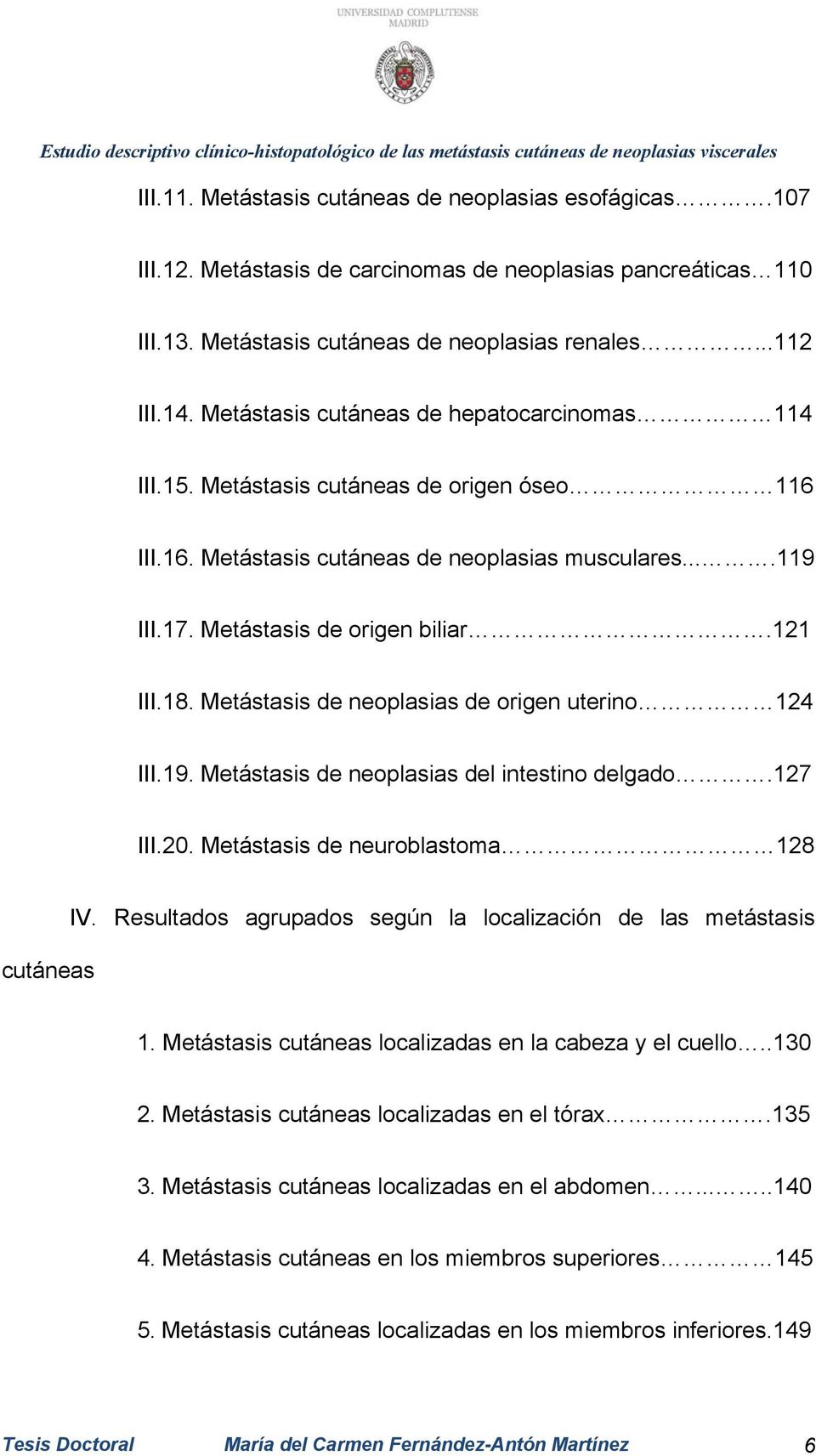 Metástasis de neoplasias de origen uterino 124 III.19. Metástasis de neoplasias del intestino delgado.127 III.20. Metástasis de neuroblastoma 128 cutáneas IV.