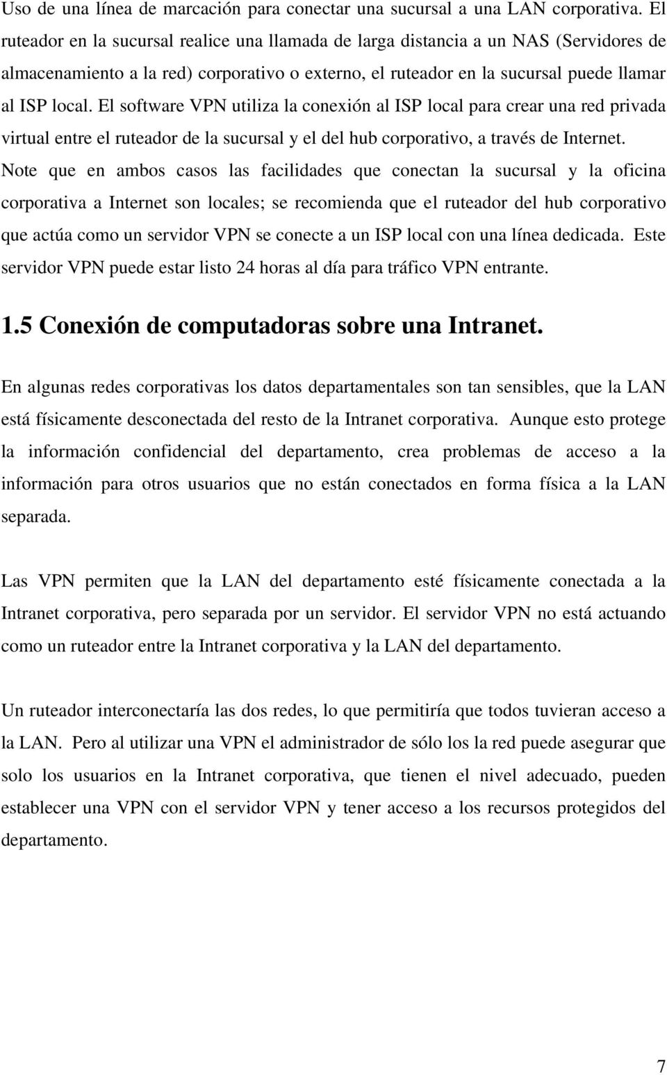 El software VPN utiliza la conexión al ISP local para crear una red privada virtual entre el ruteador de la sucursal y el del hub corporativo, a través de Internet.