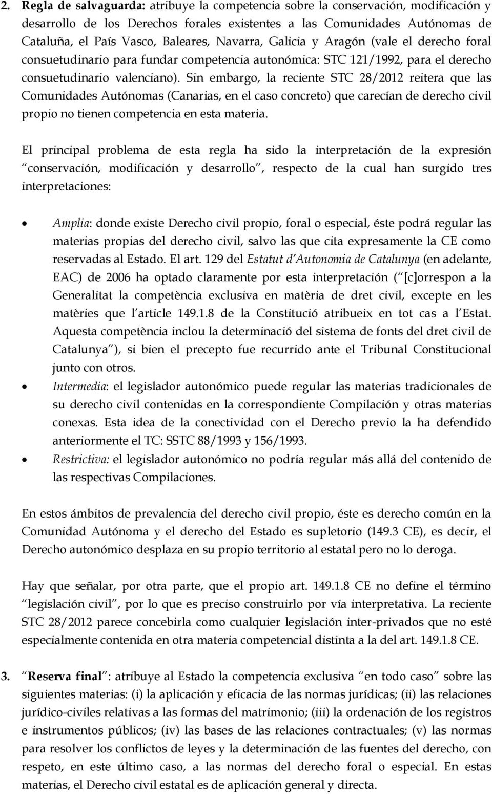 Sin embargo, la reciente STC 28/2012 reitera que las Comunidades Autónomas (Canarias, en el caso concreto) que carecían de derecho civil propio no tienen competencia en esta materia.