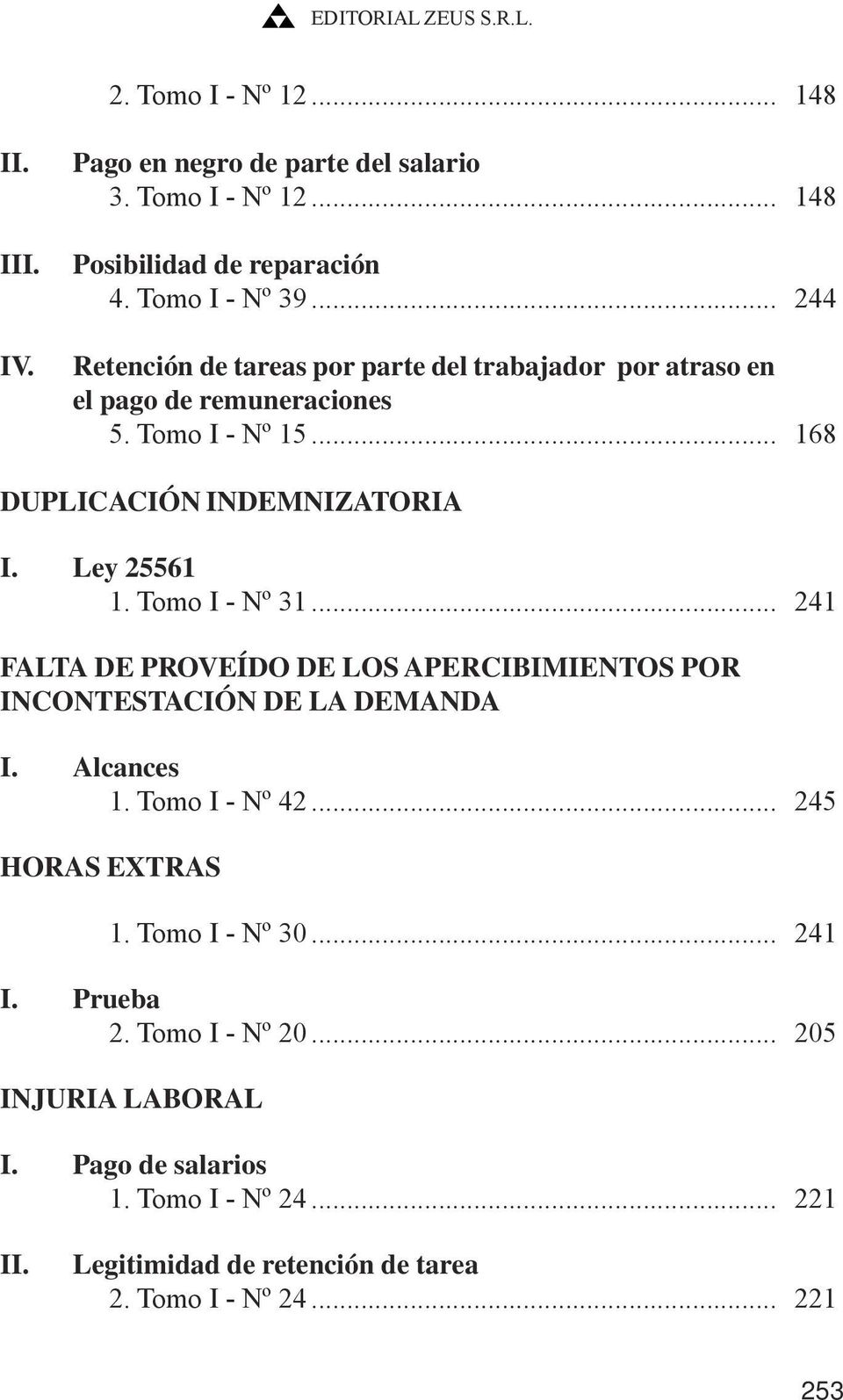 Ley 25561 1. Tomo I - Nº 31... 241 FALTA DE PROVEÍDO DE LOS APERCIBIMIENTOS POR INCONTESTACIÓN DE LA DEMANDA I. Alcances 1. Tomo I - Nº 42.