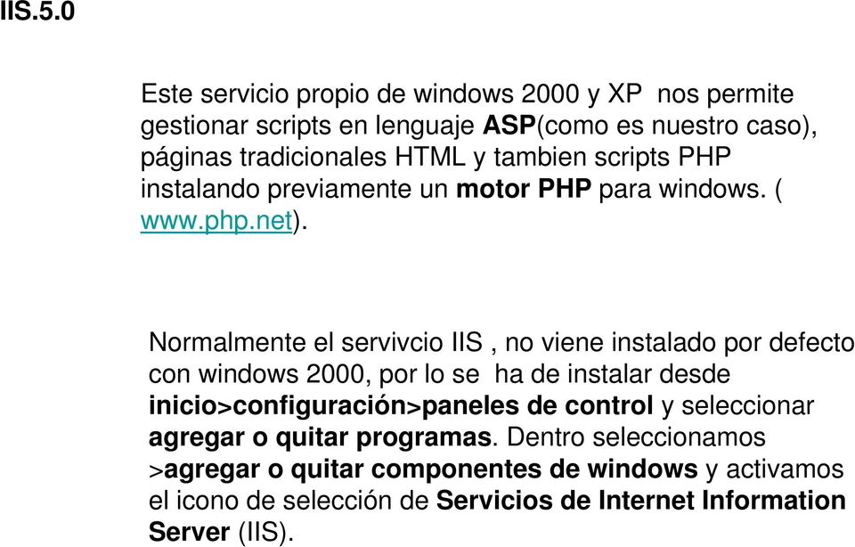 Normalmente el servivcio IIS, no viene instalado por defecto con windows 2000, por lo se ha de instalar desde inicio>configuración>paneles
