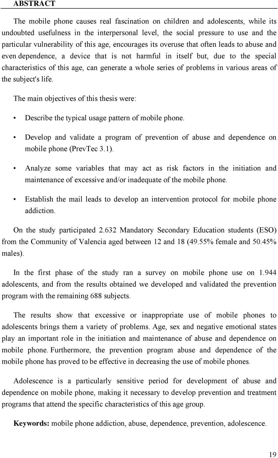 series of problems in various areas of the subject's life. The main objectives of this thesis were: Describe the typical usage pattern of mobile phone.