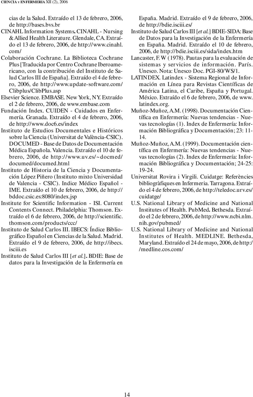 La Biblioteca Cochrane Plus [Traducida por Centro Cochrane Iberoamericano, con la contribución del Instituto de Salud Carlos III de España]. Extraído el 4 de febrero, 2006, de http://www.