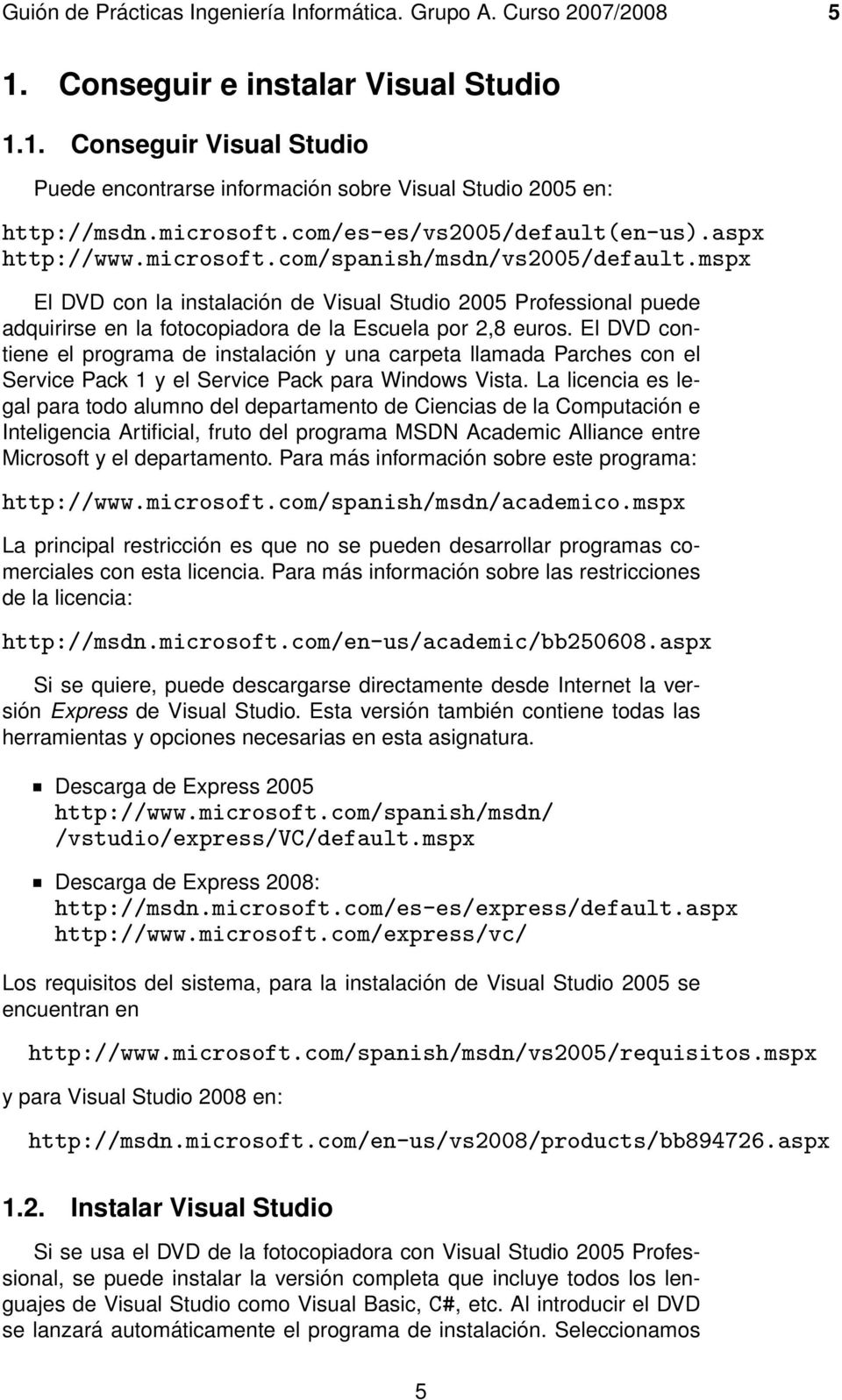 mspx El DVD con la instalación de Visual Studio 2005 Professional puede adquirirse en la fotocopiadora de la Escuela por 2,8 euros.
