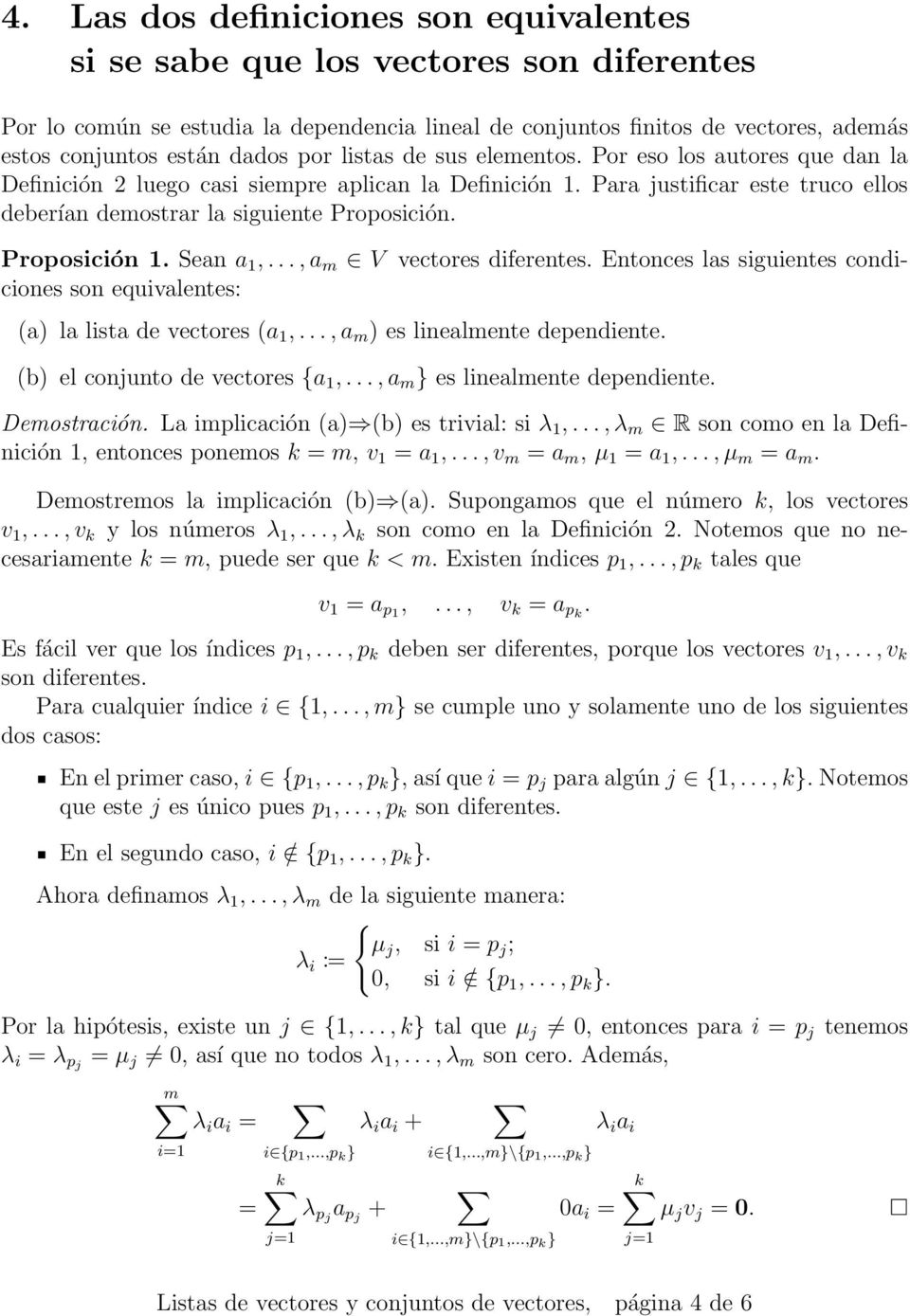 Proposición. Sean a,..., a m V vectores diferentes. Entonces las siguientes condiciones son equivalentes: (a) la lista de vectores (a,..., a m ) es linealmente dependiente.
