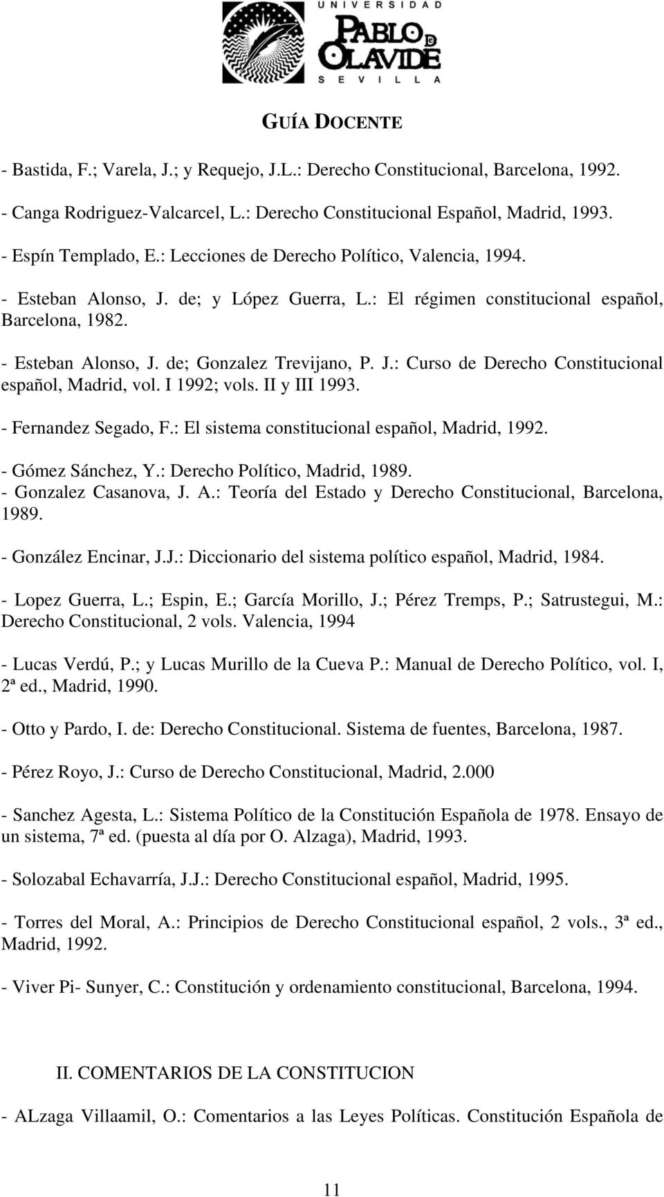 I 1992; vols. II y III 1993. - Fernandez Segado, F.: El sistema constitucional español, Madrid, 1992. - Gómez Sánchez, Y.: Derecho Político, Madrid, 1989. - Gonzalez Casanova, J. A.