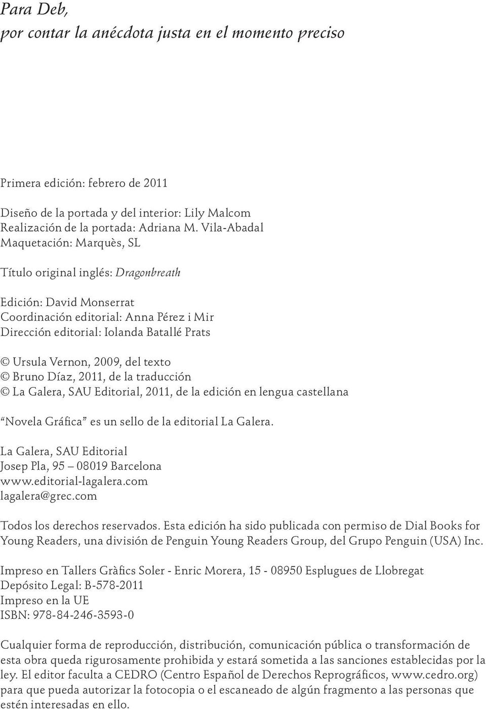 2009, del texto Bruno Díaz, 2011, de la traducción La Galera, SAU Editorial, 2011, de la edición en lengua castellana Novela Gráfica es un sello de la editorial La Galera.