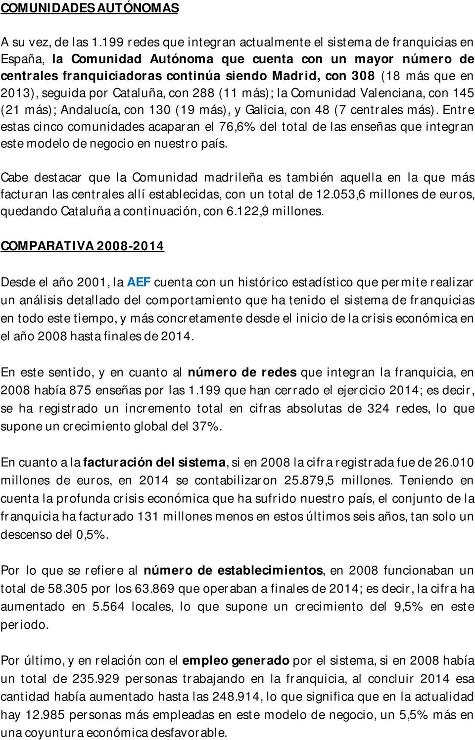 en 2013), seguida por Cataluña, con 288 (11 más); la Comunidad Valenciana, con 145 (21 más); Andalucía, con 130 (19 más), y Galicia, con 48 (7 centrales más).