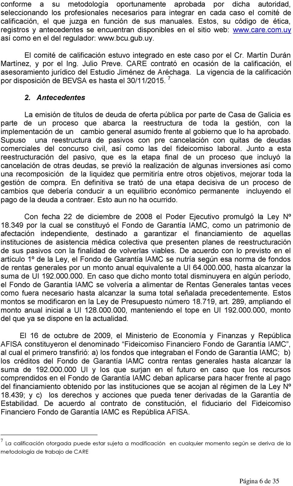 Martín Durán Martínez, y por el Ing. Julio Preve. CARE contrató en ocasión de la calificación, el asesoramiento jurídico del Estudio Jiménez de Aréchaga.