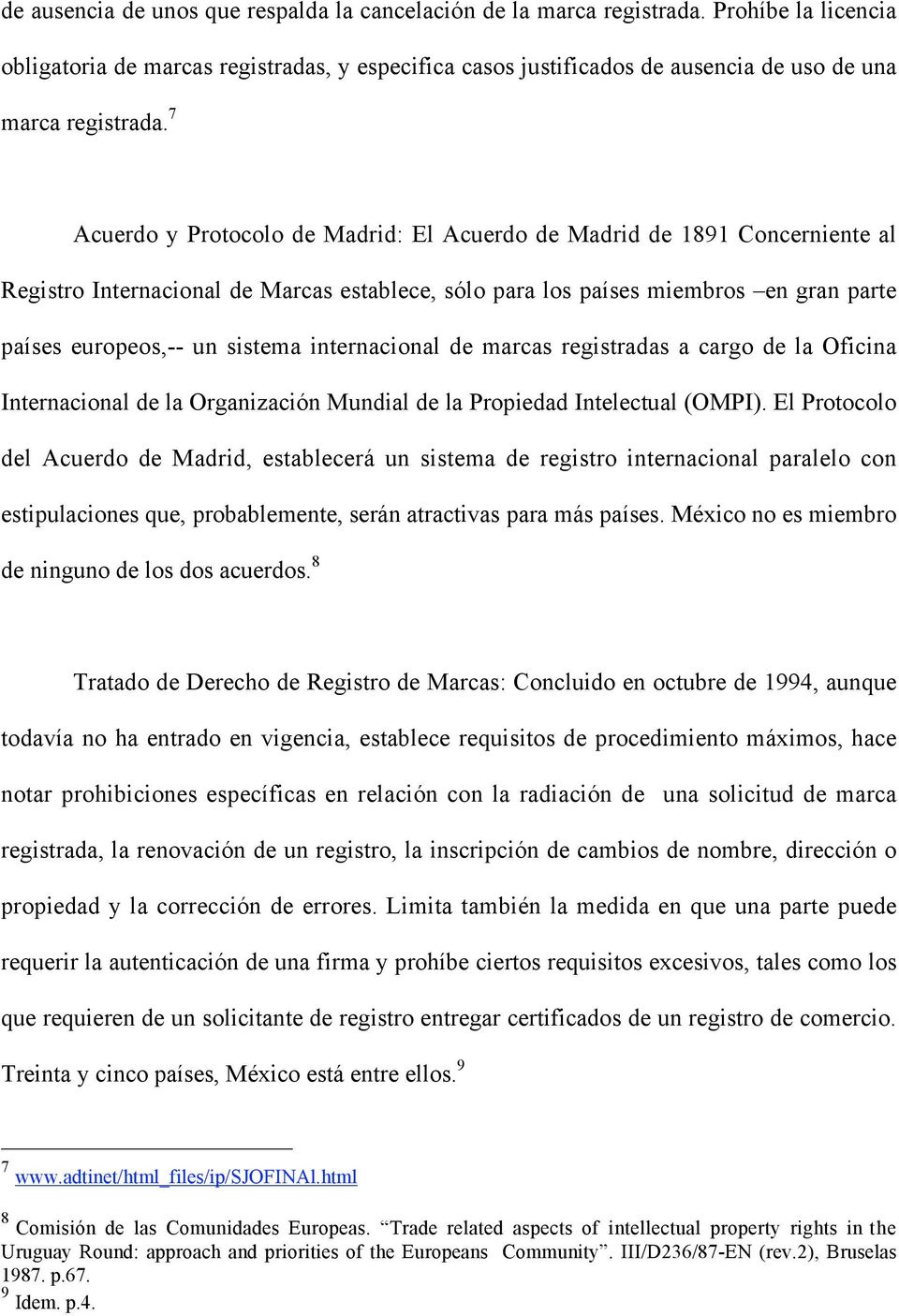 7 Acuerdo y Protocolo de Madrid: El Acuerdo de Madrid de 1891 Concerniente al Registro Internacional de Marcas establece, sólo para los países miembros en gran parte países europeos,-- un sistema