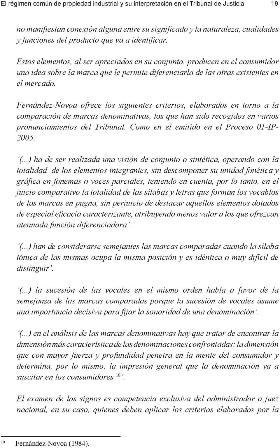 Fernández-Novoa ofrece los siguientes criterios, elaborados en torno a la comparación de marcas denominativas, los que han sido recogidos en varios pronunciamientos del Tribunal.