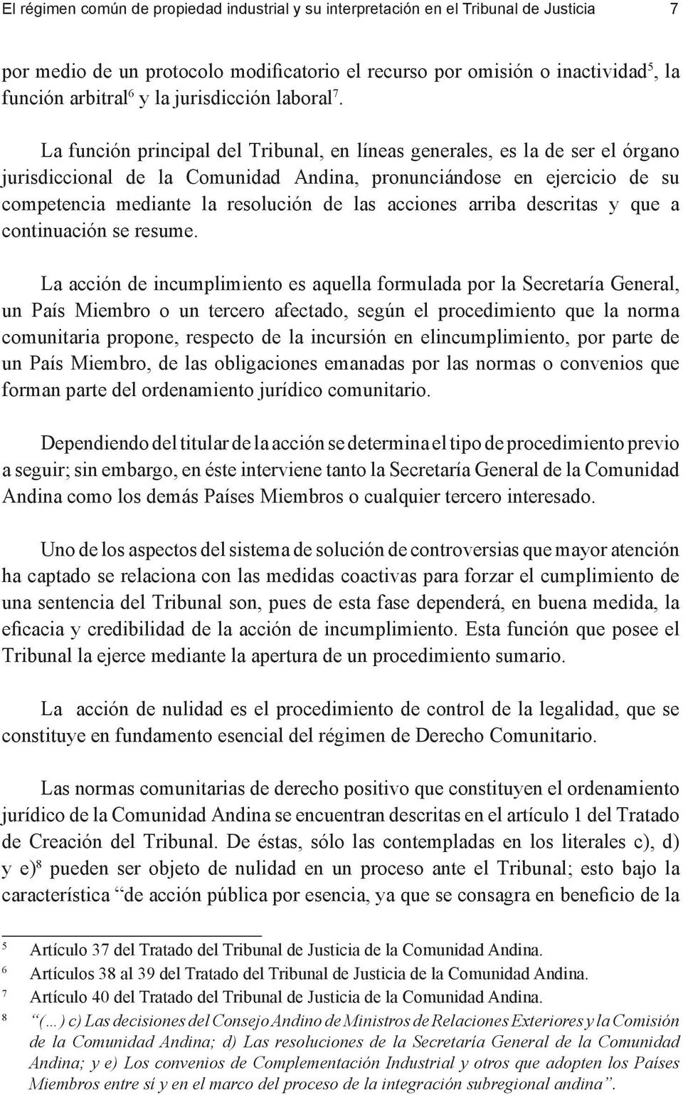 La función principal del Tribunal, en líneas generales, es la de ser el órgano jurisdiccional de la Comunidad Andina, pronunciándose en ejercicio de su competencia mediante la resolución de las