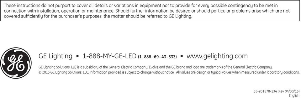 GE Lighting 1-888-MY-GE-LED (1-888 - 69-43 - 533) www.gelighting.com GE Lighting Solutions, LLC is a subsidiary of the General Electric Company.