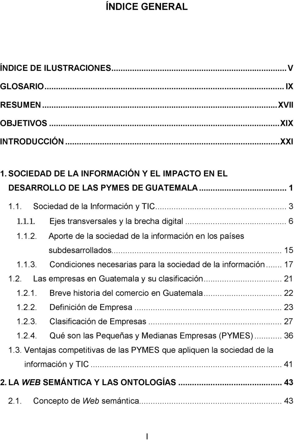 .. 17 1.2. Las empresas en Guatemala y su clasificación... 21 1.2.1. Breve historia del comercio en Guatemala... 22 1.2.2. Definición de Empresa... 23 1.2.3. Clasificación de Empresas... 27 1.2.4.