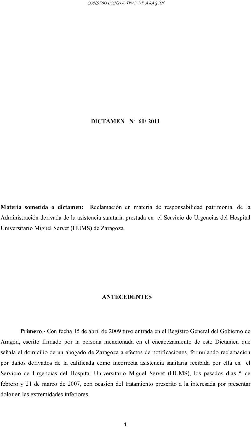- Con fecha 15 de abril de 2009 tuvo entrada en el Registro General del Gobierno de Aragón, escrito firmado por la persona mencionada en el encabezamiento de este Dictamen que señala el domicilio de