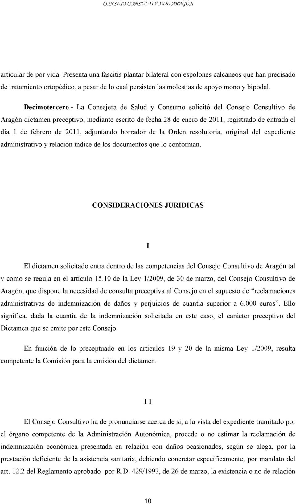 - La Consejera de Salud y Consumo solicitó del Consejo Consultivo de Aragón dictamen preceptivo, mediante escrito de fecha 28 de enero de 2011, registrado de entrada el día 1 de febrero de 2011,