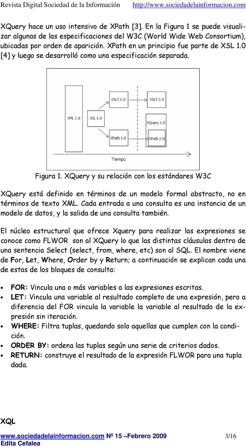 XQuery y su relación con los estándares W3C XQuery está definido en términos de un modelo formal abstracto, no en términos de texto XML.