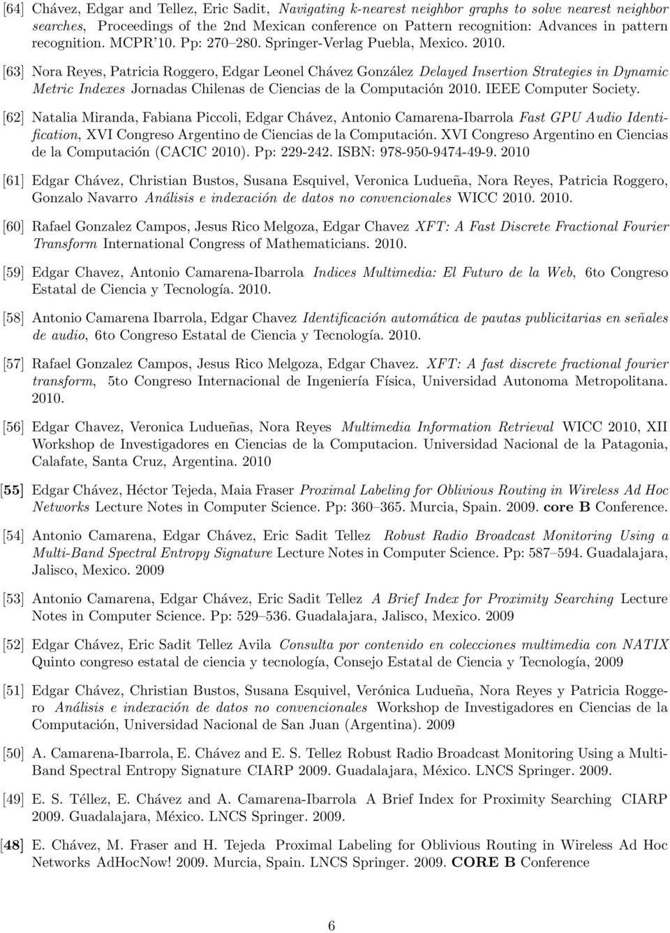 [63] Nora Reyes, Patricia Roggero, Edgar Leonel Chávez González Delayed Insertion Strategies in Dynamic Metric Indexes Jornadas Chilenas de Ciencias de la Computación 2010. IEEE Computer Society.