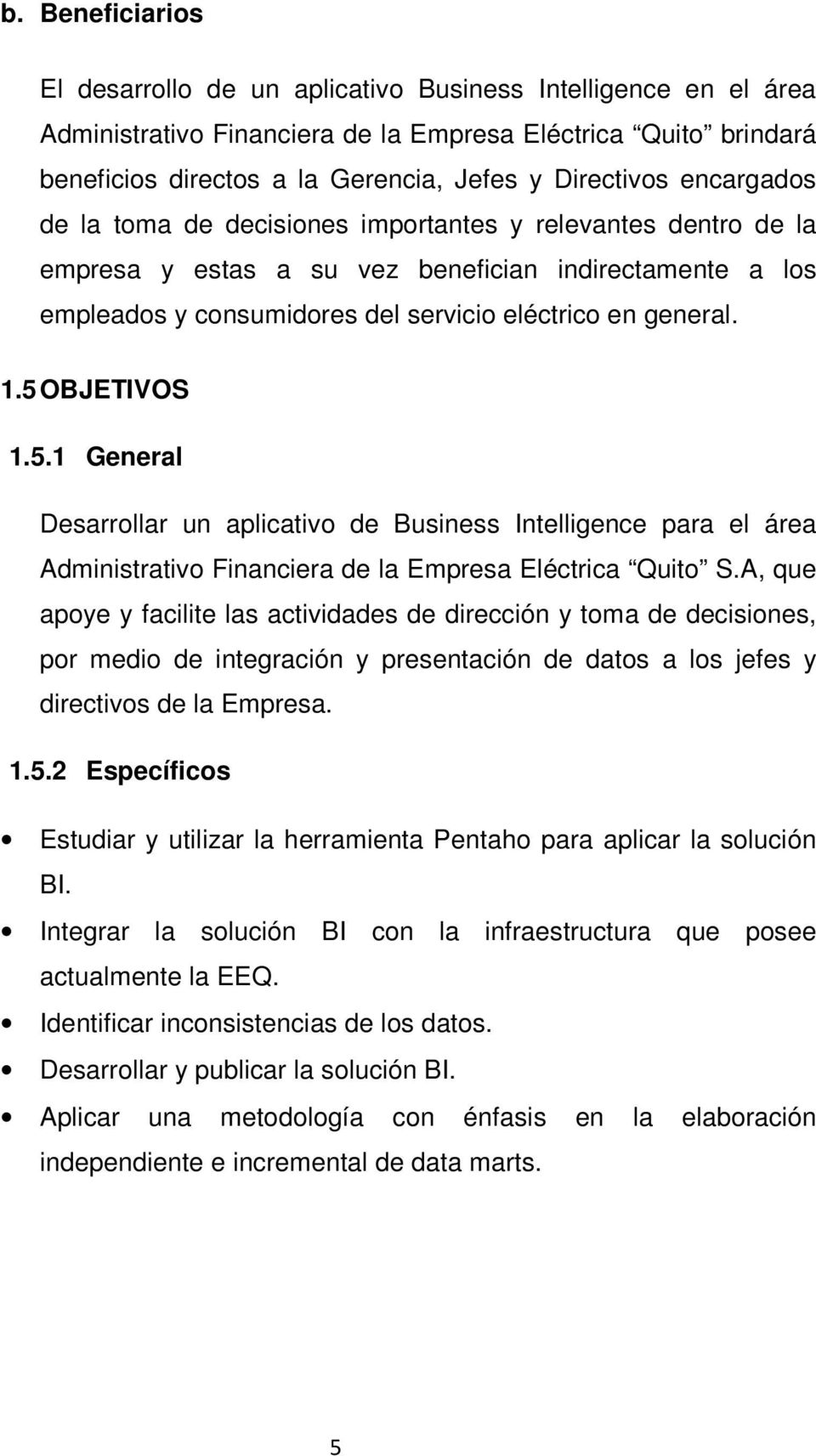 5 OBJETIVOS 1.5.1 General Desarrollar un aplicativo de Business Intelligence para el área Administrativo Financiera de la Empresa Eléctrica Quito S.
