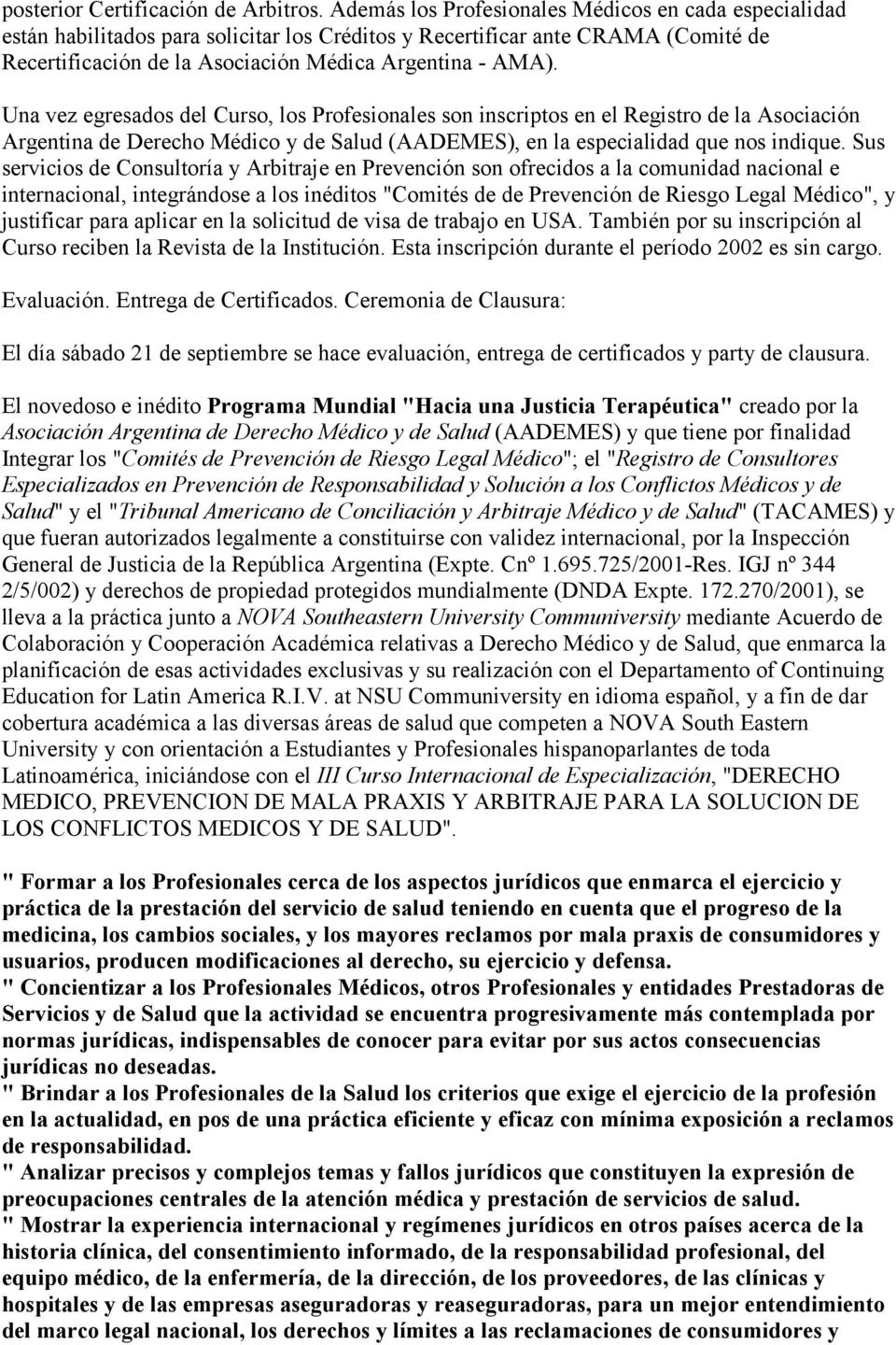 Una vez egresados del Curso, los Profesionales son inscriptos en el Registro de la Asociación Argentina de Derecho Médico y de Salud (AADEMES), en la especialidad que nos indique.