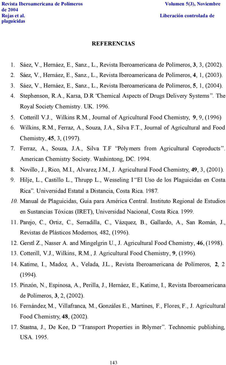 , Journal of Agricultural Food Chemistry, 9, 9, (1996) 6. Wilkins, R.M., Ferraz, A., Souza, J.A., Silva F.T., Journal of Agricultural and Food Chemistry, 45, 3, (1997). 7. Ferraz, A., Souza, J.A., Silva T.