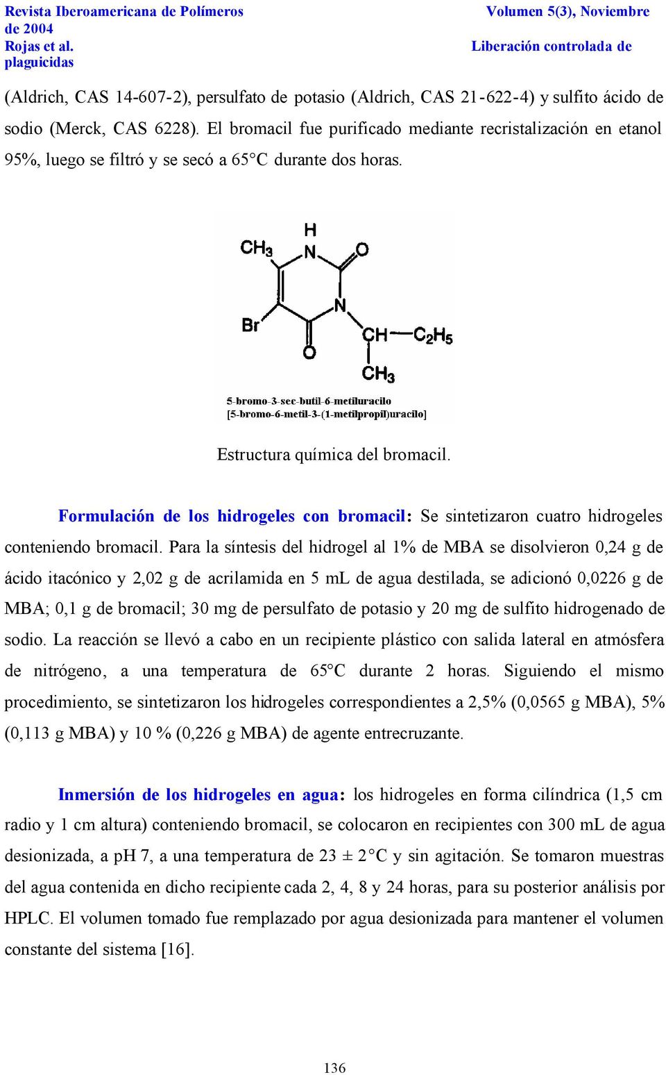 Formulación de los hidrogeles con bromacil: Se sintetizaron cuatro hidrogeles conteniendo bromacil.