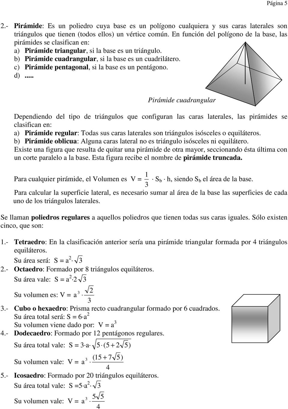 .. Piámide cudngul Dependiendo del tipo de tiángulos que configun ls cs lteles, ls piámides se clsificn en: ) Piámide egul: Tods sus cs lteles son tiángulos isósceles o equiláteos.