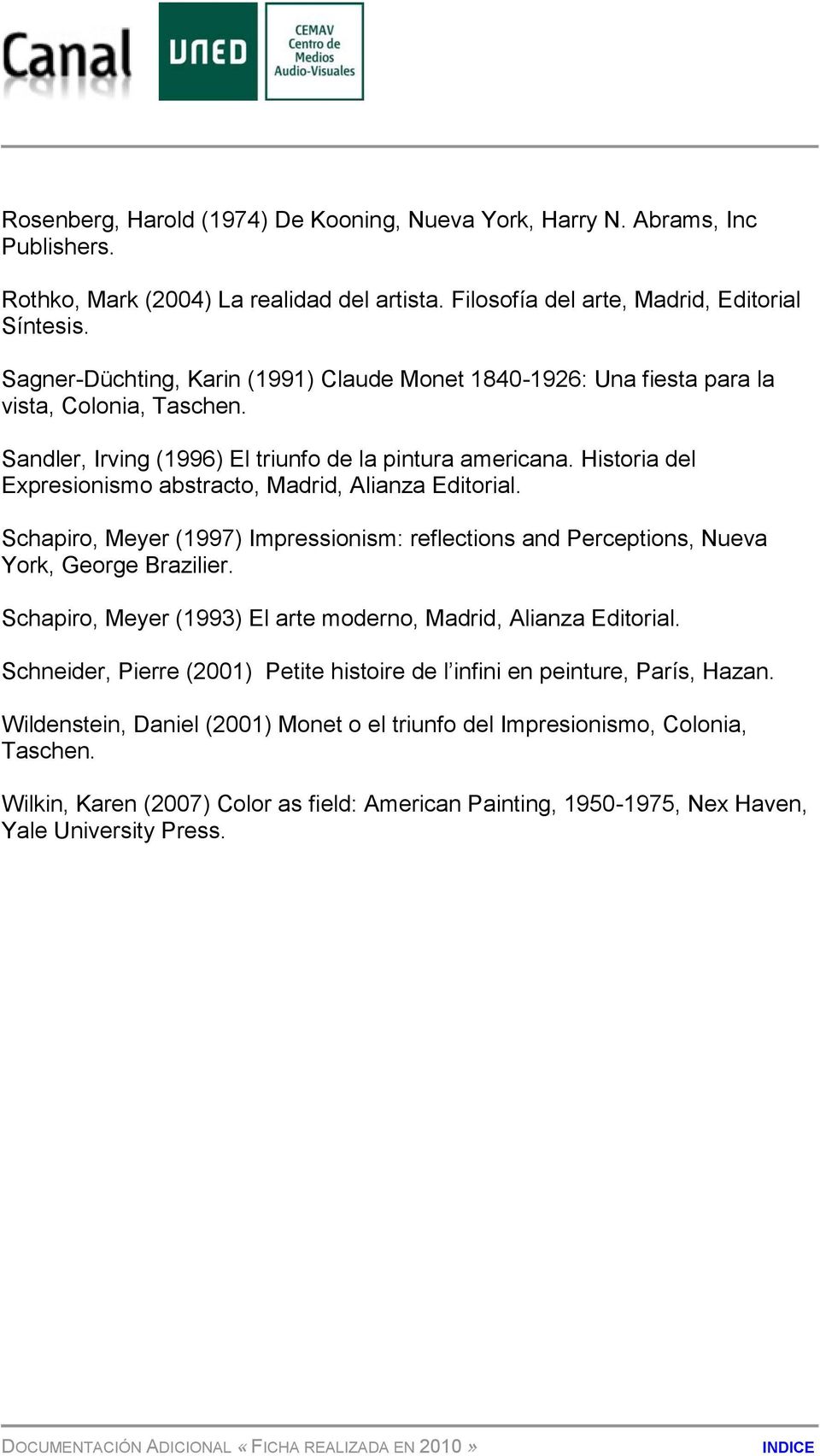 Historia del Expresionismo abstracto, Madrid, Alianza Editorial. Schapiro, Meyer (1997) Impressionism: reflections and Perceptions, Nueva York, George Brazilier.