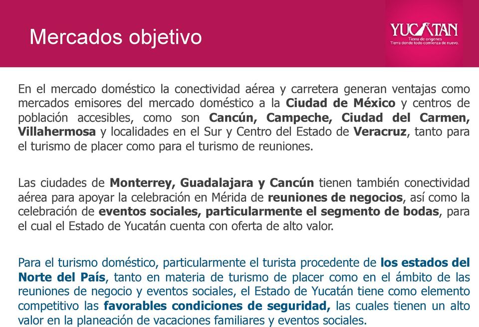 Las ciudades de Monterrey, Guadalajara y Cancún tienen también conectividad aérea para apoyar la celebración en Mérida de reuniones de negocios, así como la celebración de eventos sociales,