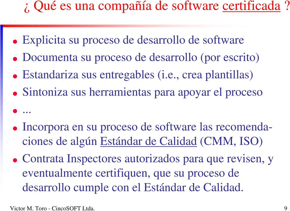 .. Incorpora en su proceso de software las recomendaciones de algún Estándar de Calidad (CMM, ISO) Contrata Inspectores