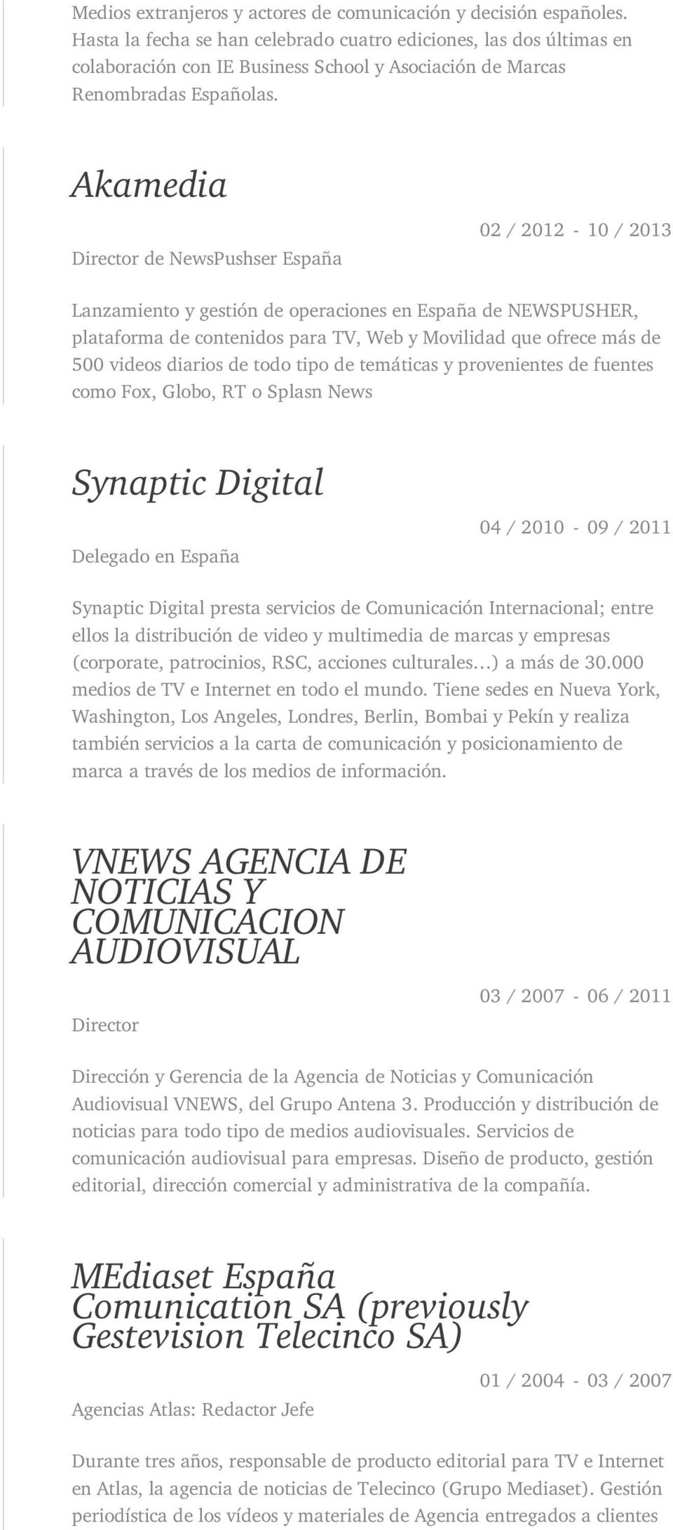 Akamedia Director de NewsPushser España 02 / 2012-10 / 2013 Lanzamiento y gestión de operaciones en España de NEWSPUSHER, plataforma de contenidos para TV, Web y Movilidad que ofrece más de 500