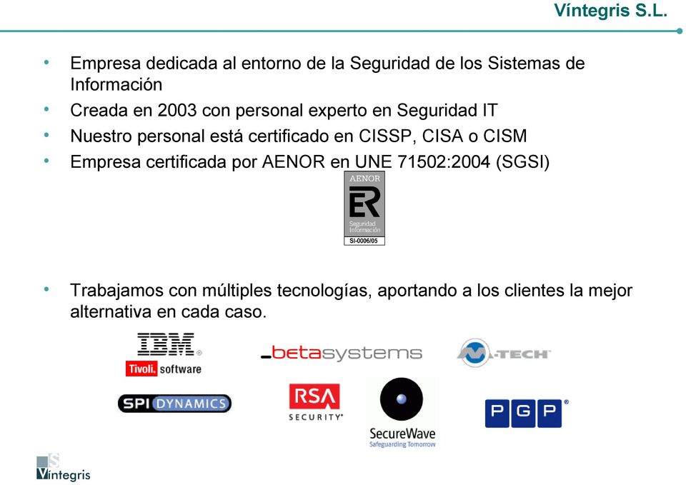 2003 con personal experto en Seguridad IT Nuestro personal está certificado en CISSP,