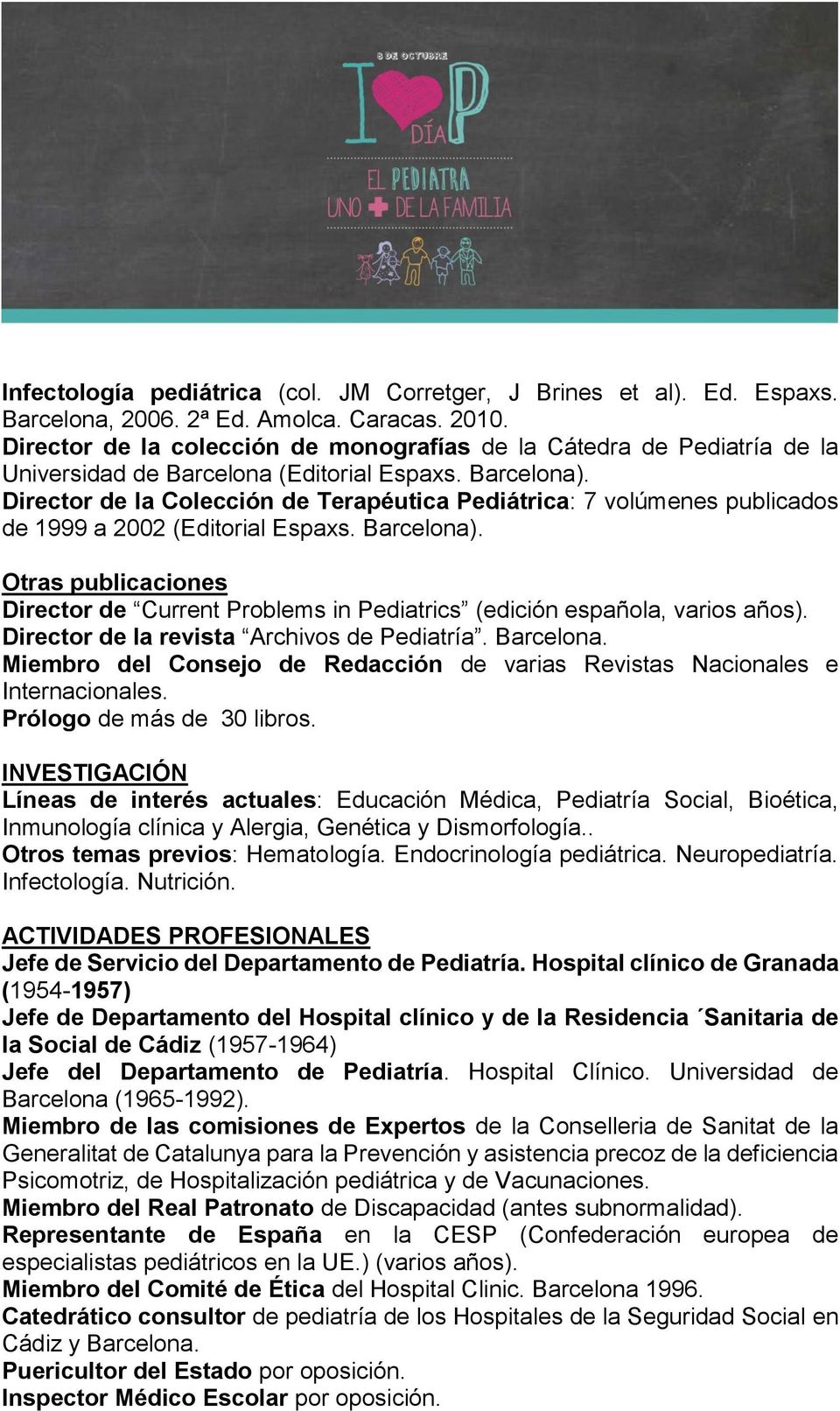 Director de la Colección de Terapéutica Pediátrica: 7 volúmenes publicados de 1999 a 2002 (Editorial Espaxs. Barcelona).