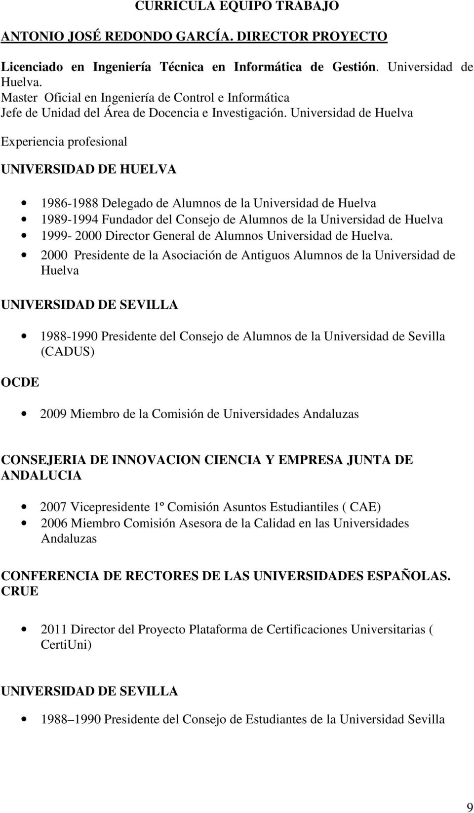 Universidad de Huelva Experiencia profesional UNIVERSIDAD DE HUELVA 1986-1988 Delegado de Alumnos de la Universidad de Huelva 1989-1994 Fundador del Consejo de Alumnos de la Universidad de Huelva