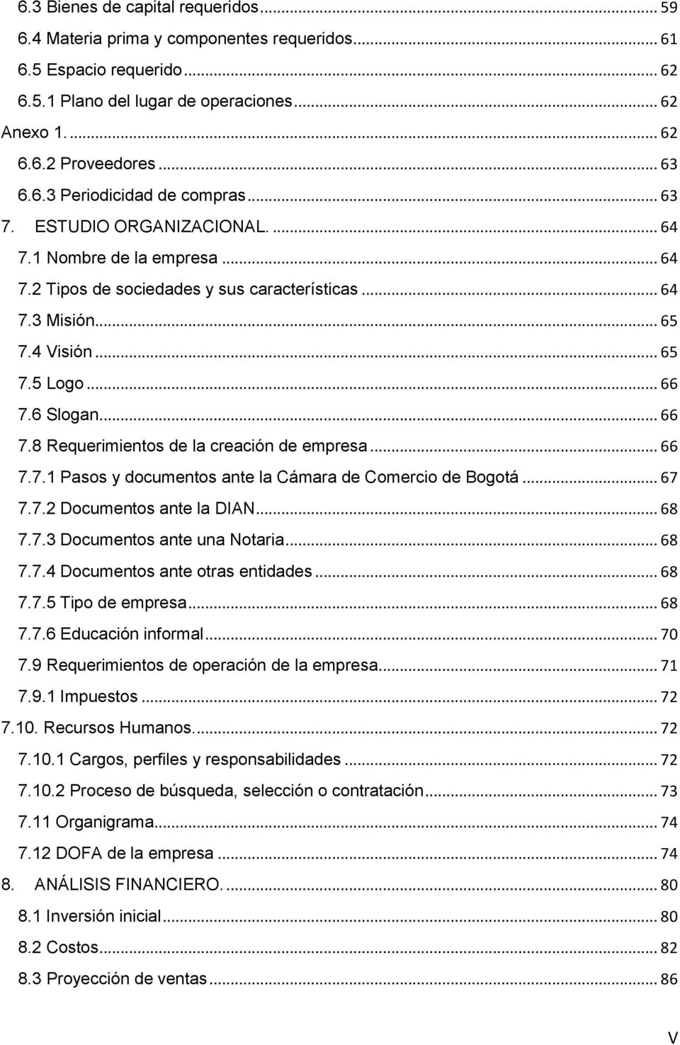 6 Slogan... 66 7.8 Requerimientos de la creación de empresa... 66 7.7.1 Pasos y documentos ante la Cámara de Comercio de Bogotá... 67 7.7.2 Documentos ante la DIAN... 68 7.7.3 Documentos ante una Notaria.