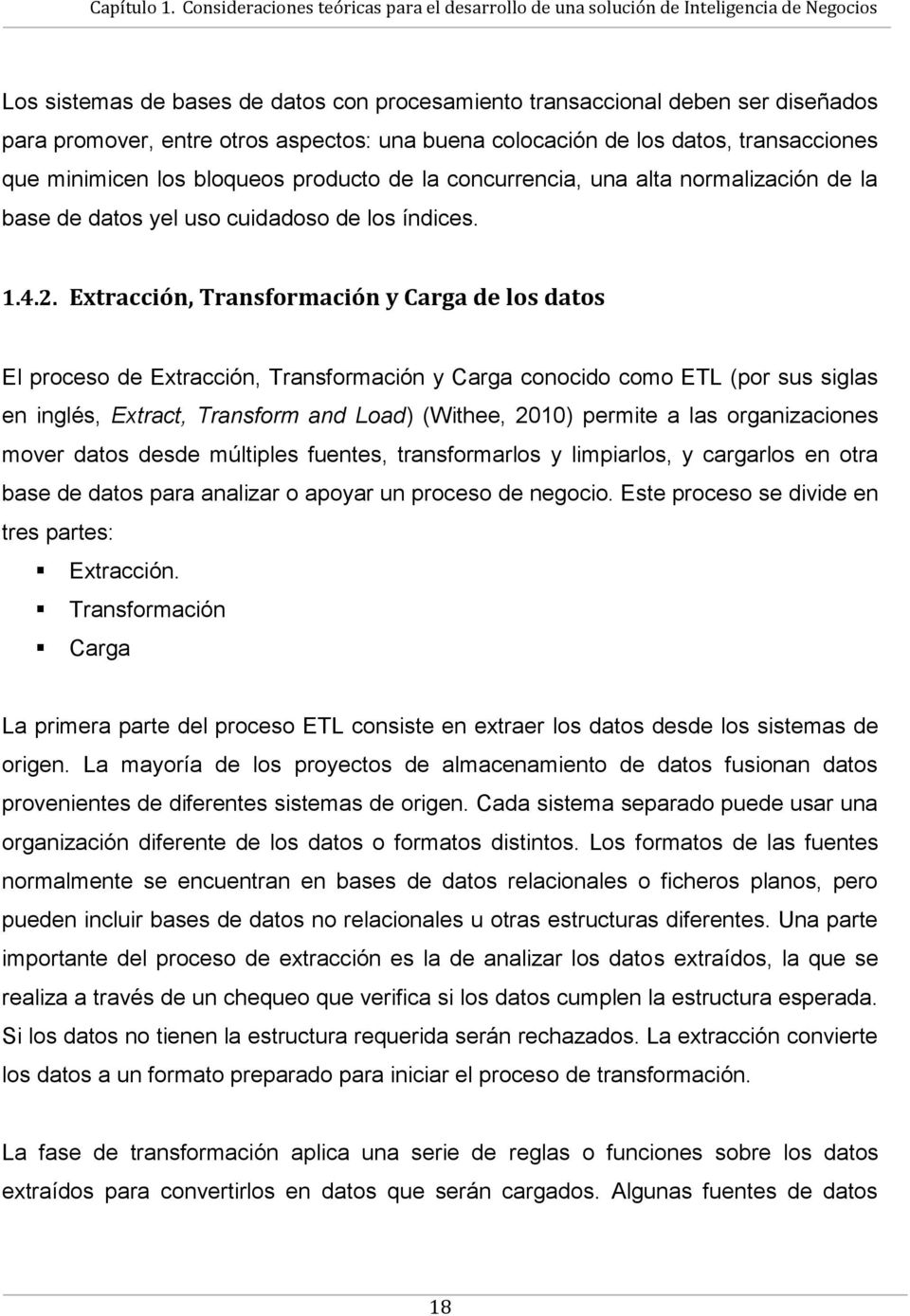 Extracción, Transformación y Carga de los datos El proceso de Extracción, Transformación y Carga conocido como ETL (por sus siglas en inglés, Extract, Transform and Load) (Withee, 2010) permite a las