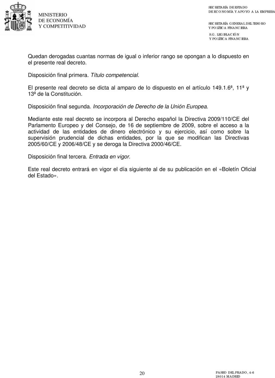 Mediante este real decreto se incorpora al Derecho español la Directiva 2009/110/CE del Parlamento Europeo y del Consejo, de 16 de septiembre de 2009, sobre el acceso a la actividad de las entidades