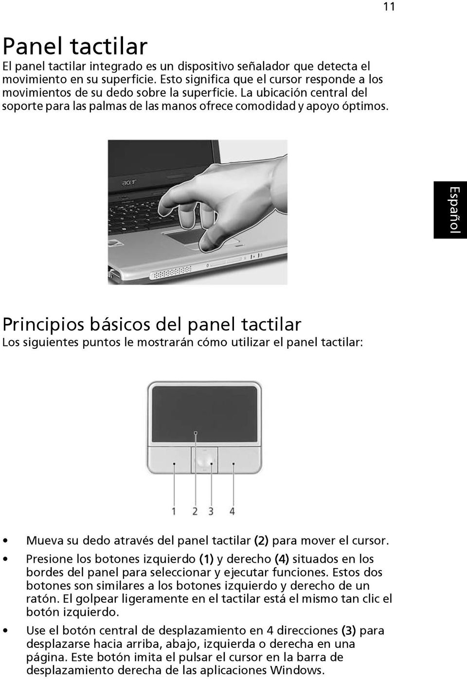 Principios básicos del panel tactilar Los siguientes puntos le mostrarán cómo utilizar el panel tactilar: Mueva su dedo através del panel tactilar (2) para mover el cursor.