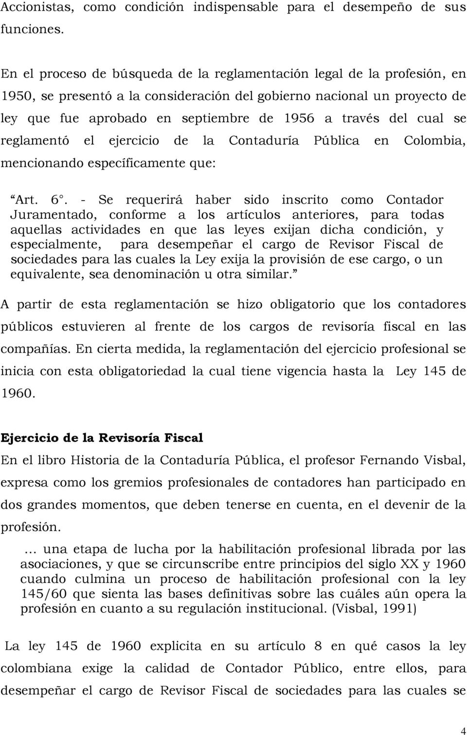 del cual se reglamentó el ejercicio de la Contaduría Pública en Colombia, mencionando específicamente que: Art. 6.