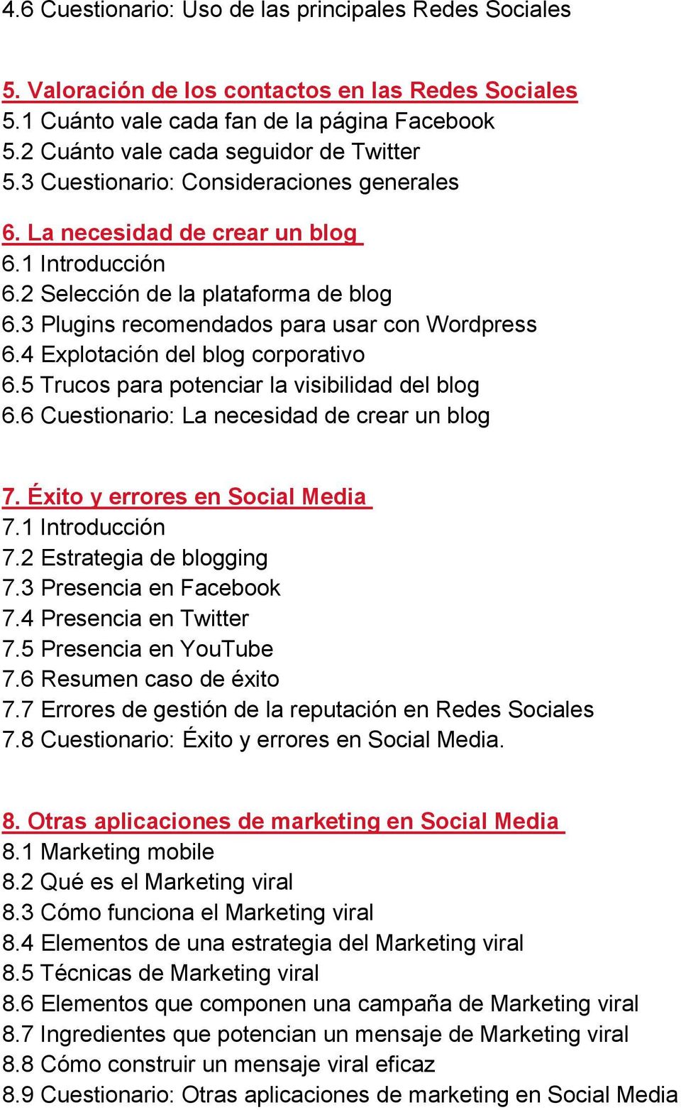 4 Explotación del blog corporativo 6.5 Trucos para potenciar la visibilidad del blog 6.6 Cuestionario: La necesidad de crear un blog 7. Éxito y errores en Social Media 7.1 Introducción 7.