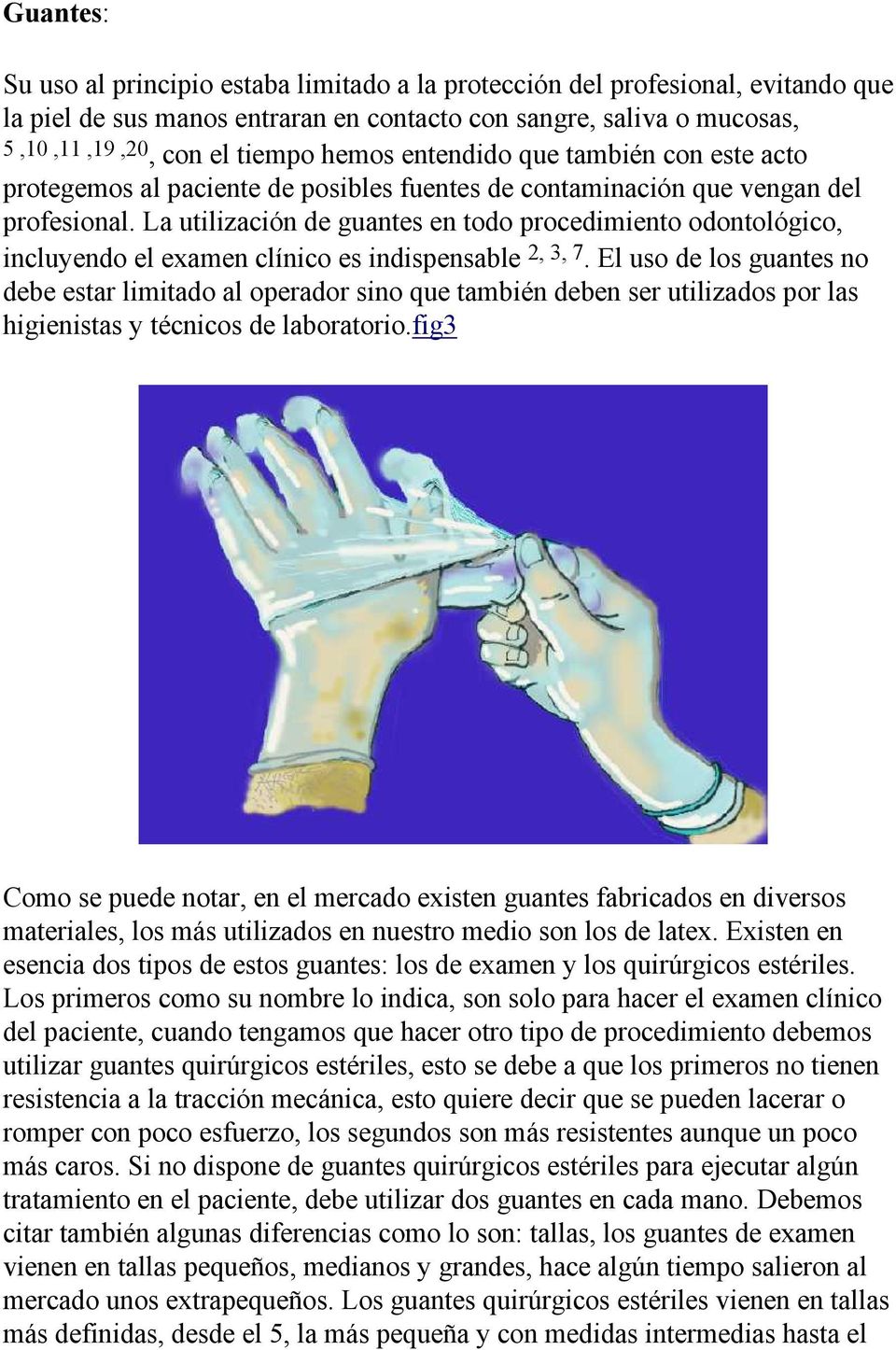 La utilización de guantes en todo procedimiento odontológico, incluyendo el examen clínico es indispensable 2, 3, 7.