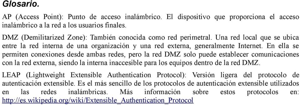En ella se permiten conexiones desde ambas redes, pero la red DMZ solo puede establecer comunicaciones con la red externa, siendo la interna inaccesible para los equipos dentro de la red DMZ.