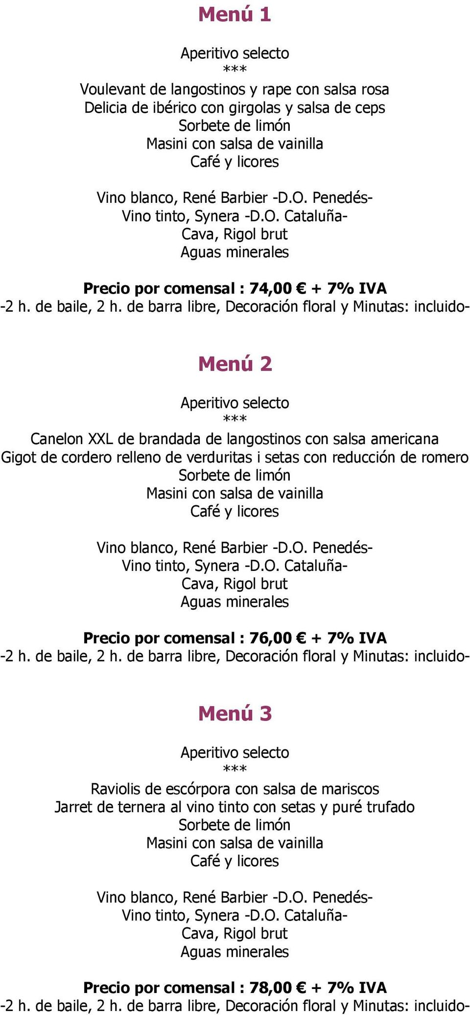 Cataluña- Cava, Rigol brut Precio por comensal : 74,00 + 7% IVA Menú 2 Canelon XXL de brandada de langostinos con salsa americana Gigot de cordero relleno de verduritas i setas con reducción de