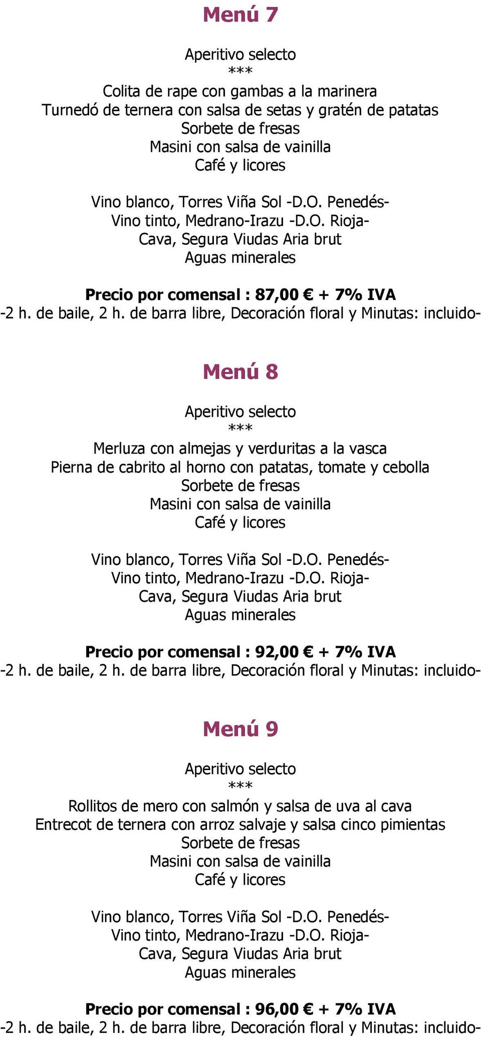 Rioja- Cava, Segura Viudas Aria brut Precio por comensal : 87,00 + 7% IVA Menú 8 Merluza con almejas y verduritas a la vasca Pierna de cabrito al horno con patatas, tomate y cebolla Sorbete de fresas