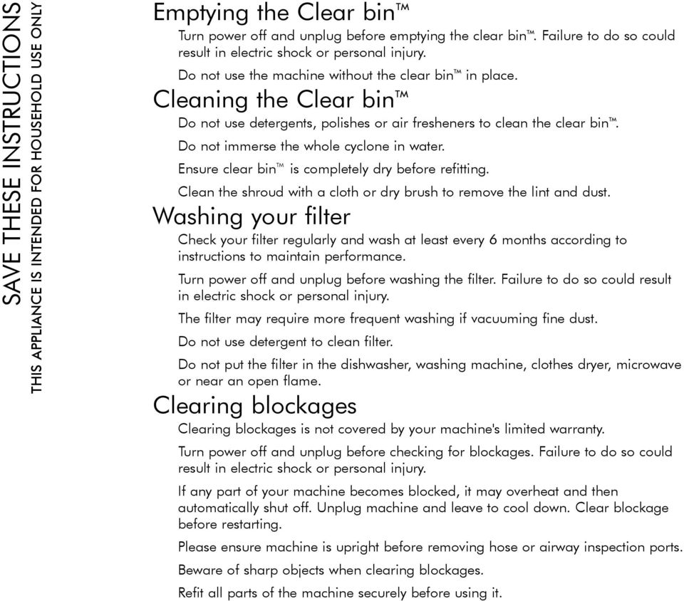 Cleaning the Clear bin TM Do not use detergents, polishes or air fresheners to clean the clear bin TM. Do not immerse the whole cyclone in water.