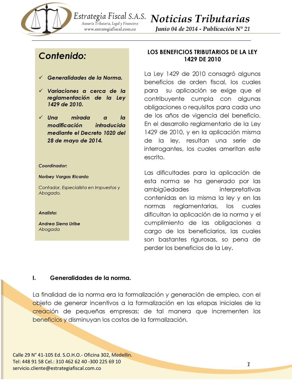 Analista: Andrea Sierra Uribe Abogada LOS BENEFICIOS TRIBUTARIOS DE LA LEY 1429 DE 2010 La Ley 1429 de 2010 consagró algunos beneficios de orden fiscal, los cuales para su aplicación se exige que el